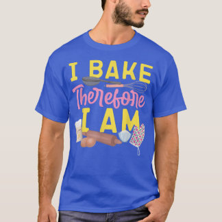Bake Baking Rolling Pin I Bake Therefore I Am T-Shirt