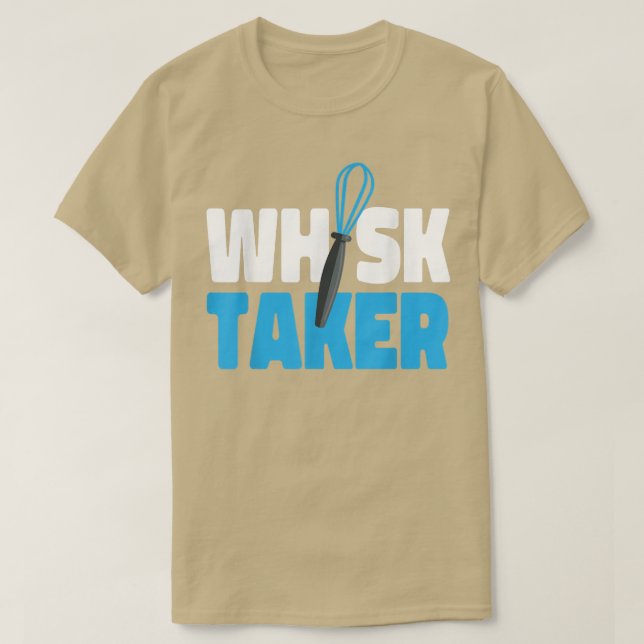 Bake Baking Whisk Pun Whisk Taker  T-Shirt (Design Front)