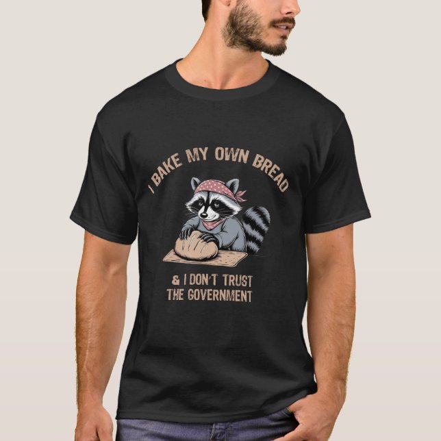 Bake Bread and Don’t Trust the Government Funny T- T-Shirt (Front)