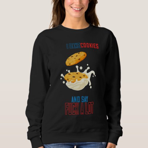 Bake Cookies And Say Fck A Lot Funny Humorous Sweatshirt