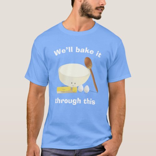 Bake it Through This Ingredients Baking Food T_Shirt