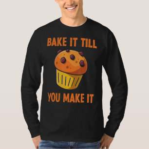 Bake It Till You Make It Baker Baking Quotes T-Shirt