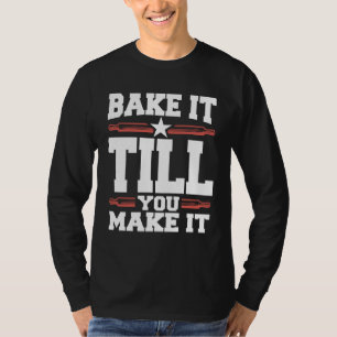 Bake It Till You Make It Cookie T-Shirt