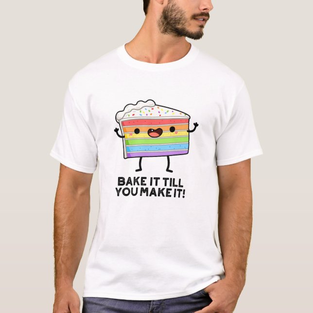 Bake It Till You Make It Funny Baking Pun  T-Shirt (Front)