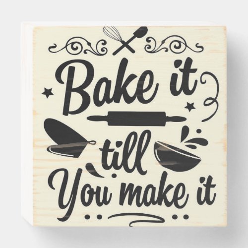 Bake It Till You Make It Funny Quote Wood Wooden Box Sign