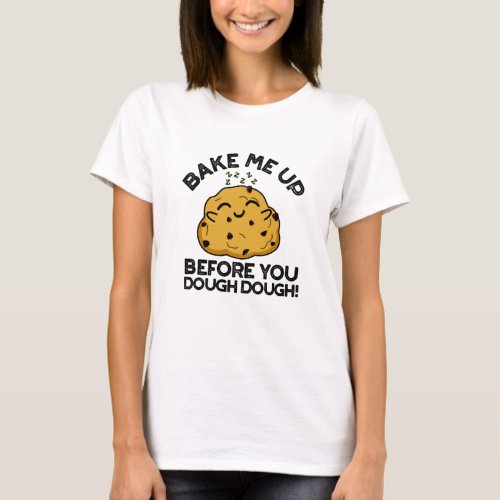 Bake Me Up Before You Dough Dough Baking Pun T_Shirt