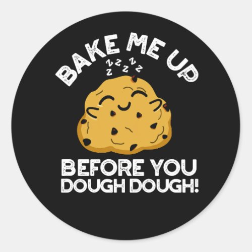 Bake Me Up Before You Dough Dough Food Pun Dark BG Classic Round Sticker