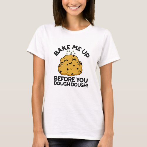 Bake Me Up Before You Dough Dough Funny Baking Pun T_Shirt