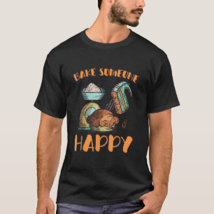 Bake Someone Happy Bakery Dessert Pastry T-Shirt