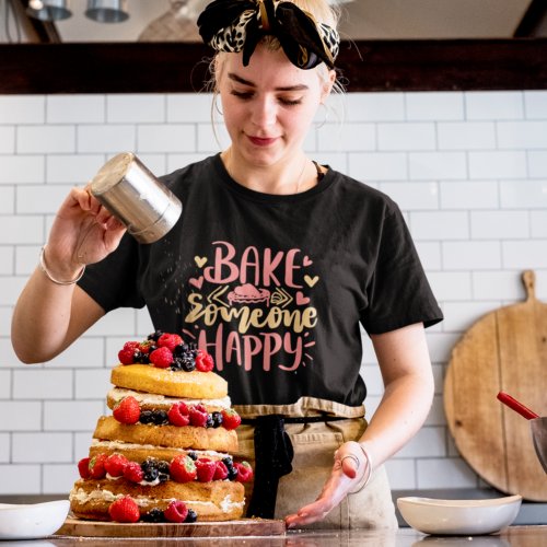 Bake Someone Happy Lettering Quote Baker Chef Gift T_Shirt