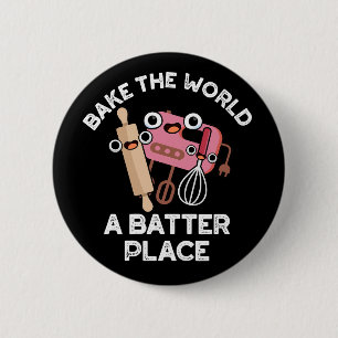 Bake The World A Batter Place Baking Pun Dark BG Button