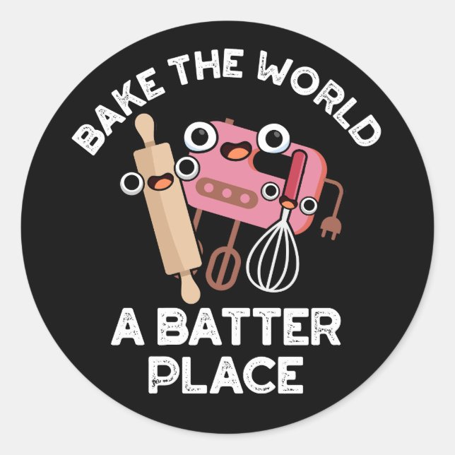Bake The World A Batter Place Baking Pun Dark BG Classic Round Sticker (Front)