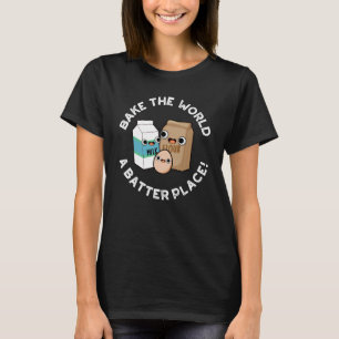Bake The World A Batter Place Baking Pun Dark BG T-Shirt