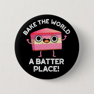 Bake The World A Batter Place Cake Pun Dark BG Button