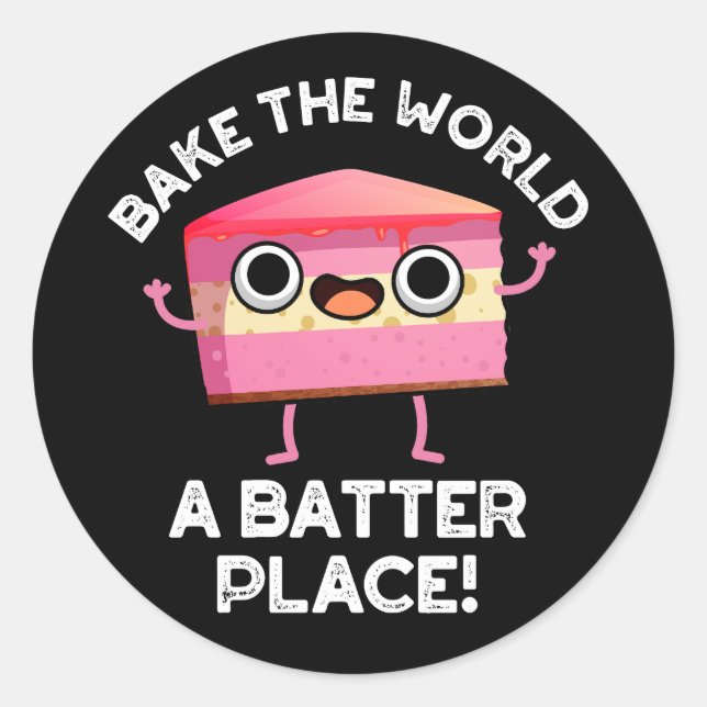 Bake The World A Batter Place Cake Pun Dark BG Classic Round Sticker (Front)