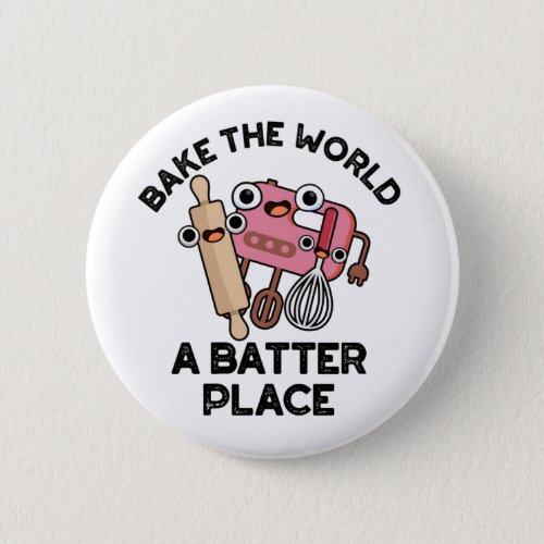 Bake The World A Batter Place Funny Baking Pun  Button