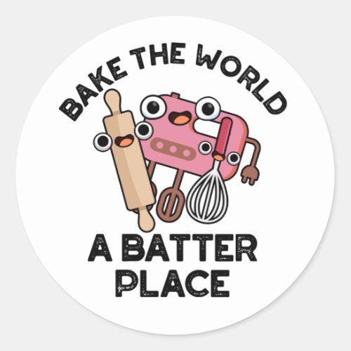 Bake The World A Batter Place Funny Baking Pun  Classic Round Sticker
