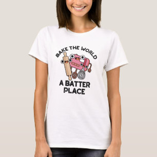 Bake The World A Batter Place Funny Baking Pun T-Shirt