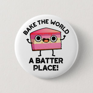 Bake The World A Batter Place Funny Cake Pun Button