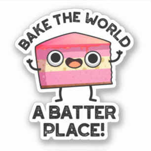 Bake The World A Batter Place Funny Cake Pun Sticker
