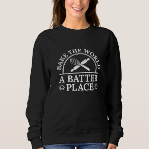 Bake The World A Batter Place Sweatshirt