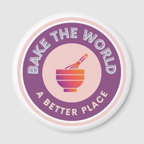 Bake The World A Better Place Amateur Bakers  Magnet