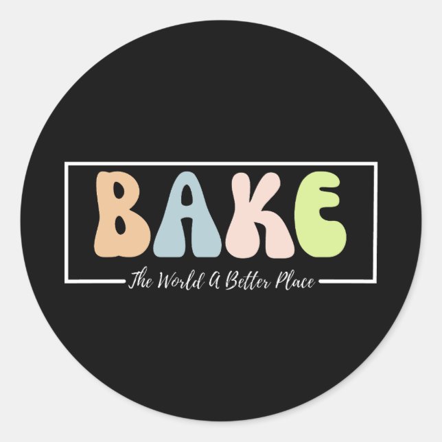 Bake The World A Better Place Baker   Classic Round Sticker (Front)