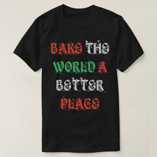 bake the world a better place bakers christmas edi T-Shirt (Design Front)