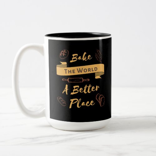 Bake The World A Better Place Bakery Quote  Two_Tone Coffee Mug