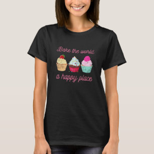 Bake The World A Better Place Baking Pun Cupcake T-Shirt