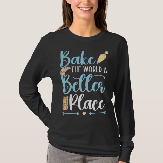Bake The World A Better Place Confectionery Baking T-Shirt (Front)