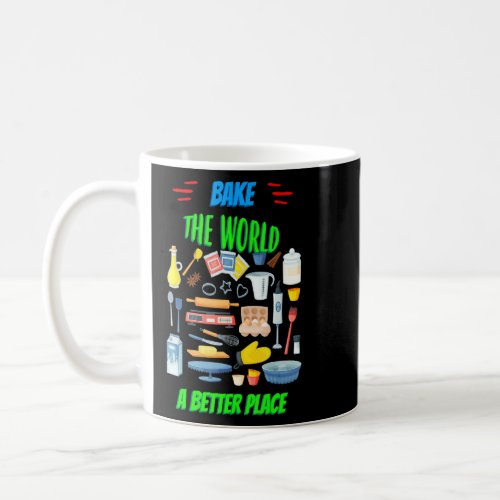 Bake The World A Better Place Funny Sayings Graphi Coffee Mug