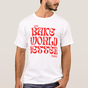 bake the world a better place T-Shirt