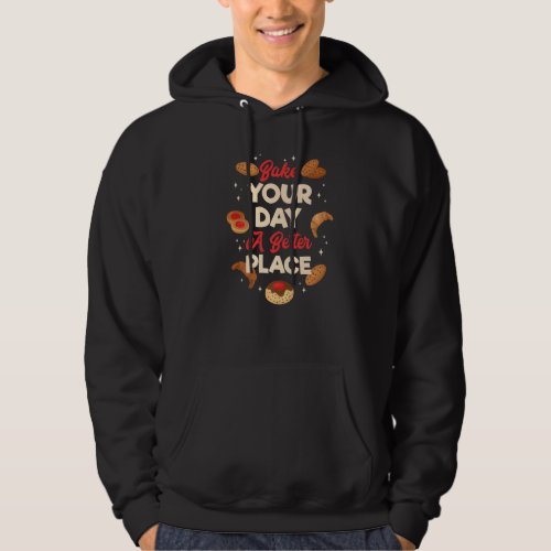 Bake Your Day A Better Place Bakery Dessert Pastry Hoodie