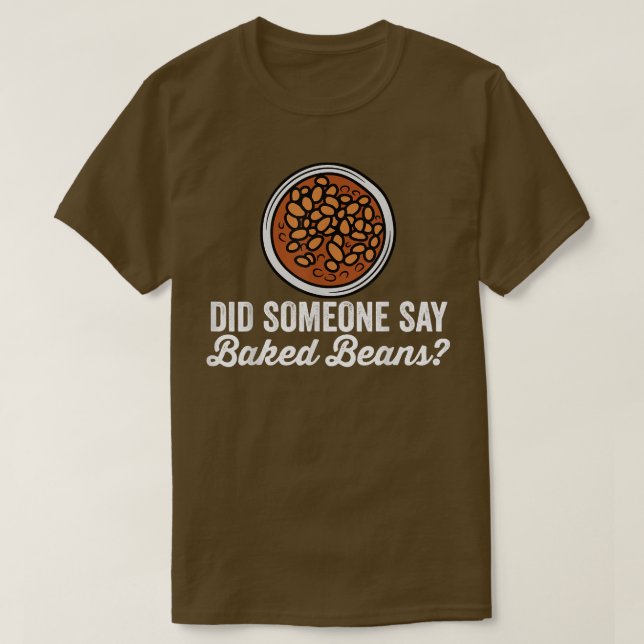 Baked Bean Lovers Funny Saying Did Someone Say Bak T-Shirt (Design Front)