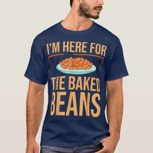Baked Beans Im Here For Canned Beans Lover Foodie T_Shirt