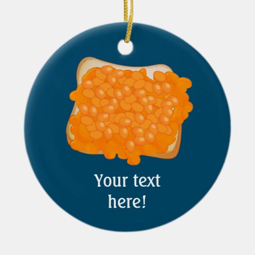 Baked beans on toasted slice of bread _ your text ceramic ornament