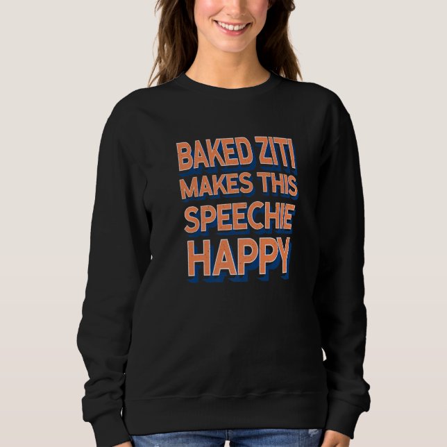 Baked Ziti Makes This Speechie Happy Speech Therap Sweatshirt (Front)