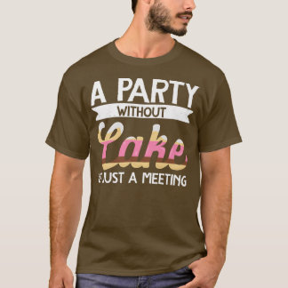 Baker A Party Without Cake Is Just A Meeting Bakin T-Shirt