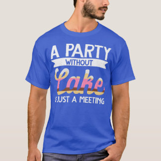 Baker A Party Without Cake Is Just A Meeting Bakin T-Shirt