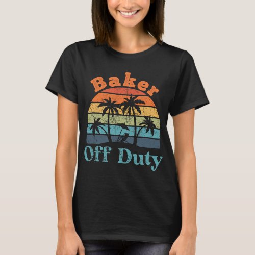 Baker Bakery Off Duty Summer Break Funny Retiremen T_Shirt