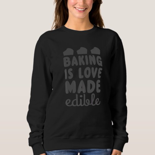 Baker   Baking Is Love Made Edible Sweatshirt