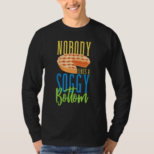 Baker Baking Nobody Likes A Soggy Bottom Pastry Lo T_Shirt