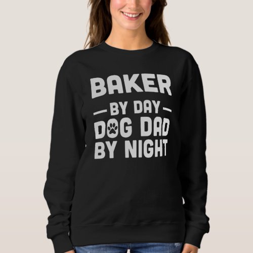 Baker By Day Dog Dad By Night Sweatshirt