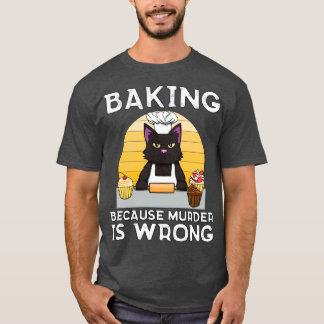 Baker Cat Baking because murder is wrong Funny T-Shirt