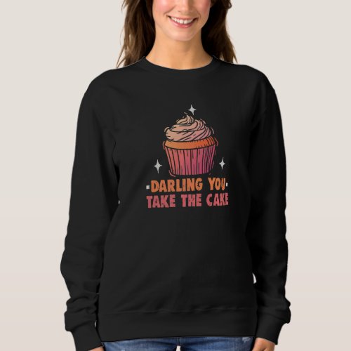 Baker Darling You Take The Cake Cakes Baking Cooki Sweatshirt