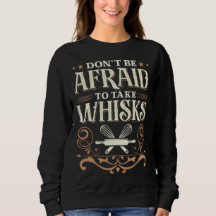 Baker Don t be afraid to take whisks Sweatshirt