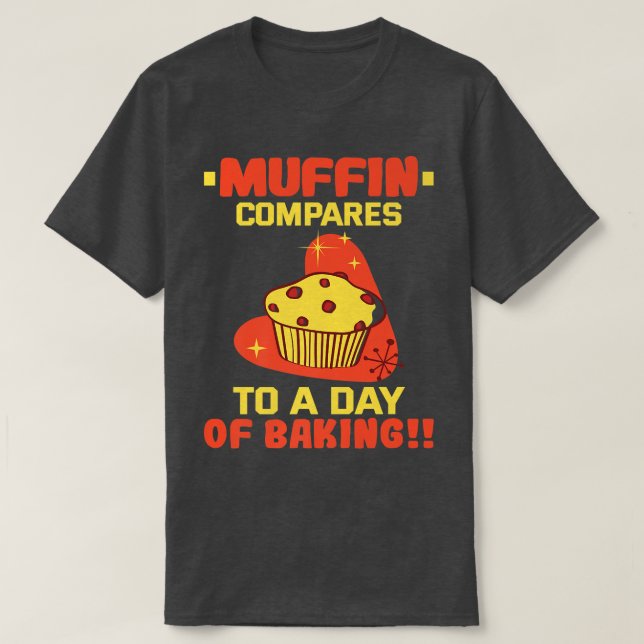 Baker Muffin compares to a day of baking Cakes Coo T-Shirt (Design Front)