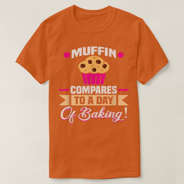 Baker Muffin compares to a day of baking Cakes Coo T-Shirt (Design Front)