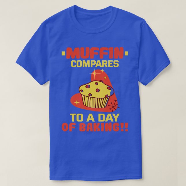 Baker Muffin compares to a day of baking Cakes Coo T-Shirt (Design Front)